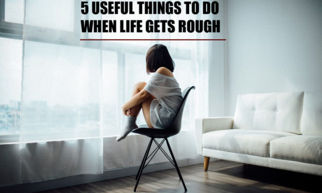 5 Useful Things to Do When Life Gets Rough