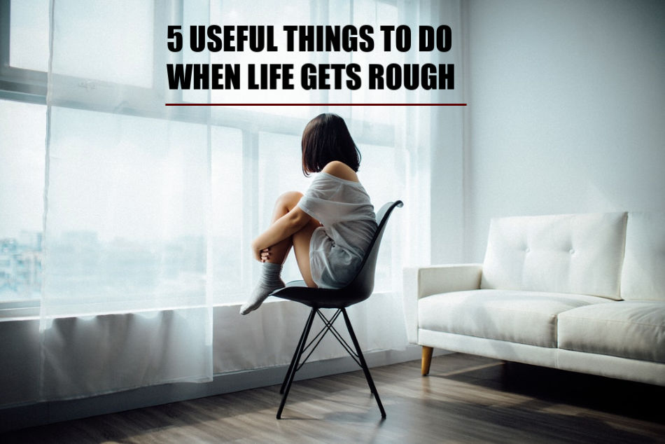 5 Useful Things to Do When Life Gets Rough