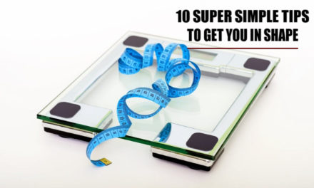 10 Super Simple Tips To Get You in Shape