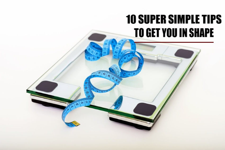 10 Super Simple Tips To Get You in Shape