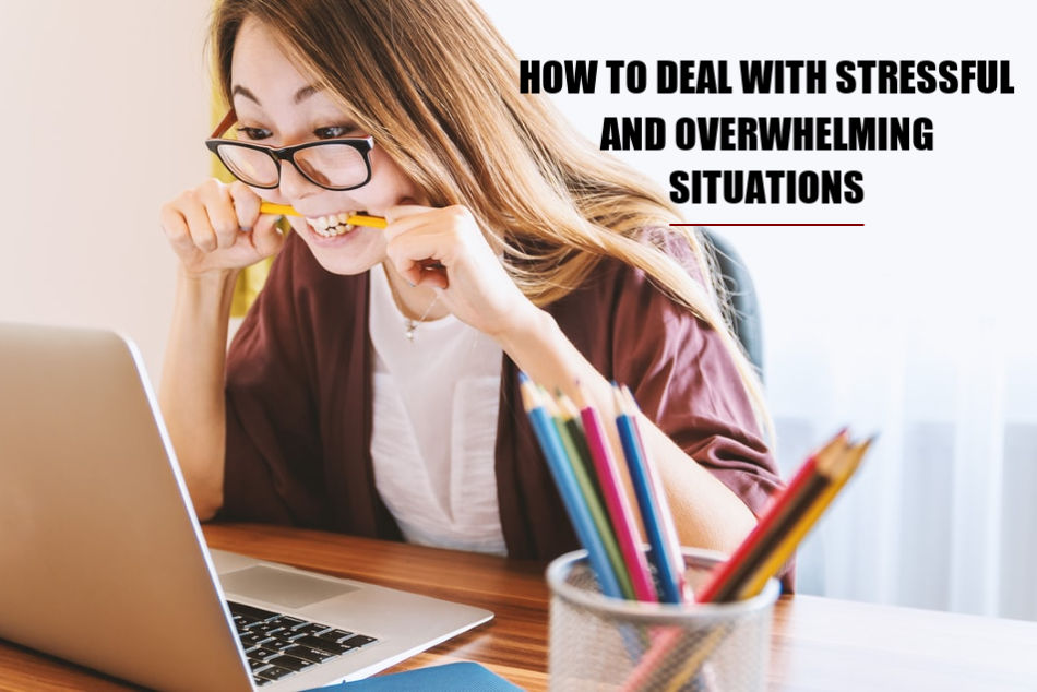 How To Deal With Stressful and Overwhelming Situations