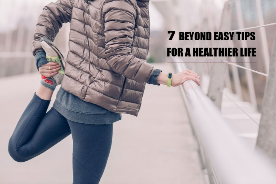 7 Beyond Easy Tips for a Healthier Life