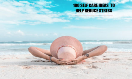 100 Self Care Ideas: How To Relax When you’re Stressed
