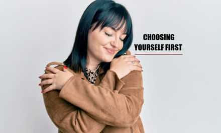 Choosing Yourself First And Why It’s Important