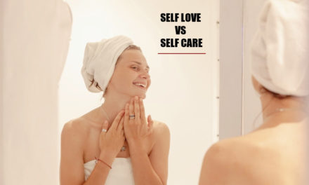 Self Love Vs Self Care: They Aren’t The Same