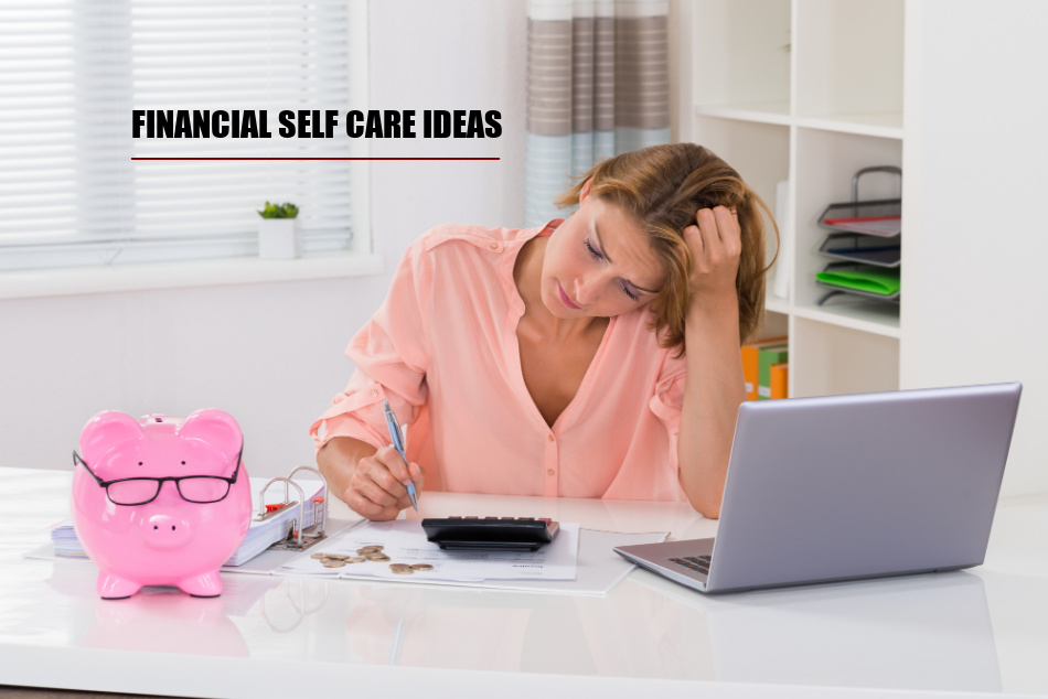 9 Smart Financial Self Care Ideas To Help You Stress Less about Money