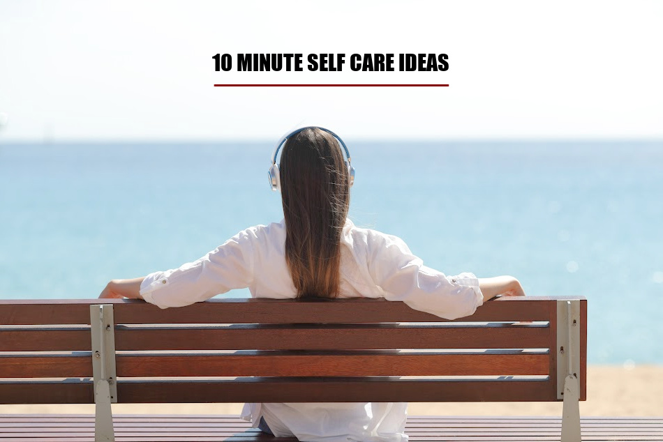 50 Small Acts Of Self Care: Just 10 Minutes Can Make A Big Difference